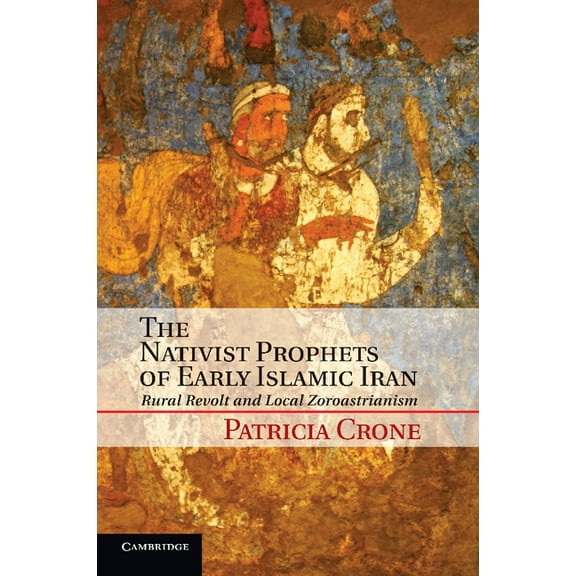 The Nativist Prophets of Early Islamic Iran, (Paperback)