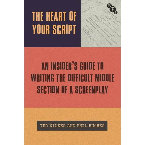 The Heart of Your Script: The Insider's Guide to Writing the Difficult Middle Section of a Screenplay, (Paperback)