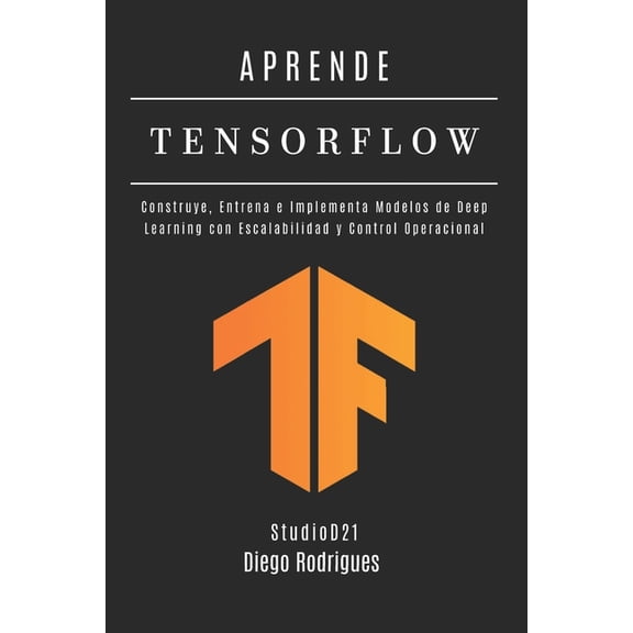 Ia & Machine Learning ESP APRENDE TENSORFLOW - EdiciÃ³n 2026: Construye, Entrena e Implementa Modelos de Deep Learning con Escalabilidad y Control , Book 2, (Paperback)