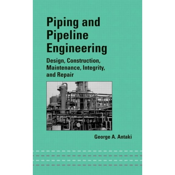 Mechanical Engineering Piping and Pipeline Engineering: Design, Construction, Maintenance, Integrity, and Repair, (Hardcover)