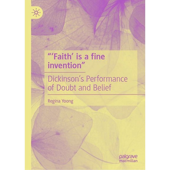 "'Faith' Is a Fine Invention": Dickinson's Performance of Doubt and Belief, (Hardcover)