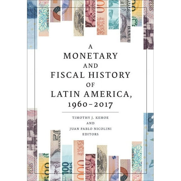 A Monetary and Fiscal History of Latin America, 1960-2017, (Paperback)