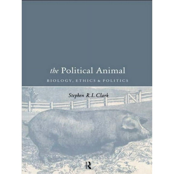 The Political Animal: Biology, Ethics and Politics, (Paperback)