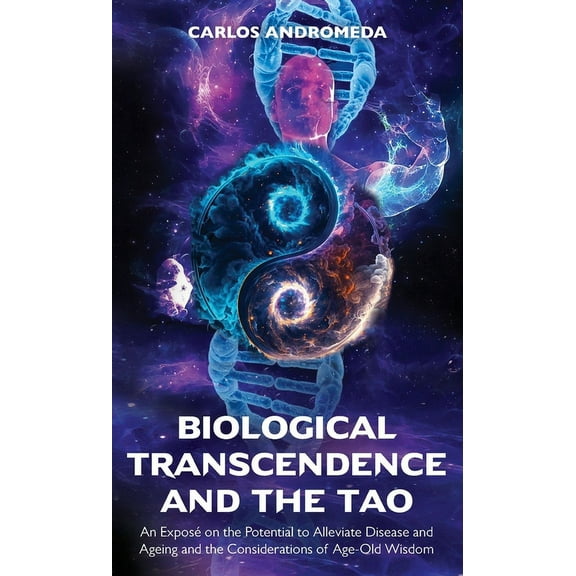Biological Transcendence and the Tao, An ExposÃ© on the Potential to Alleviate Disease and Ageing and the Considerations , (Paperback)