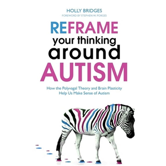 Pre-Owned Reframe Your Thinking Around Autism: How the Polyvagal Theory and Brain Plasticity Help Us Make Sense of Autism (Paperback) 1849056722 9781849056724