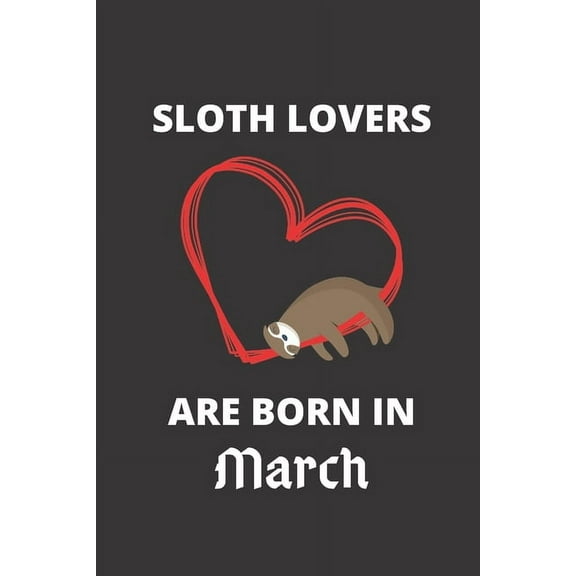 SLOTH LOVERS ARE BORN IN March: 120 Pages, 6 x 9 size, (Paperback)