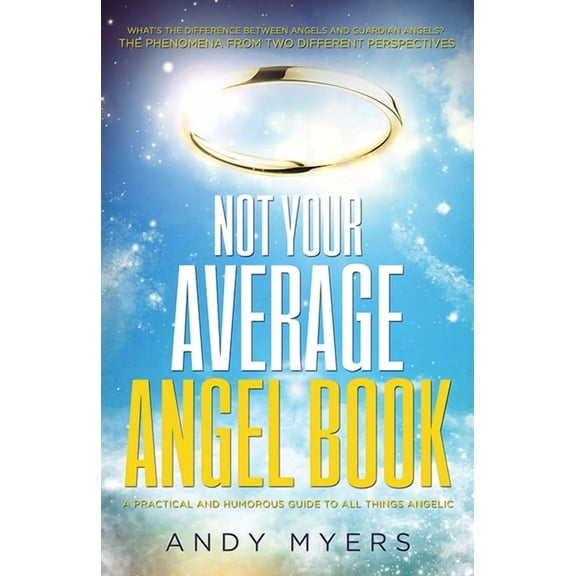 Not Your Average Angel Book: A Practical and Humorous Guide to All Things Angelic, (Paperback)