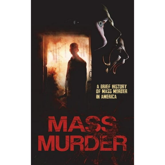 Mass Murder: A Brief History of Mass Murder in America (Paperback)