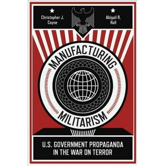 Manufacturing Militarism: U.S. Government Propaganda in the War on Terror (Hardcover)