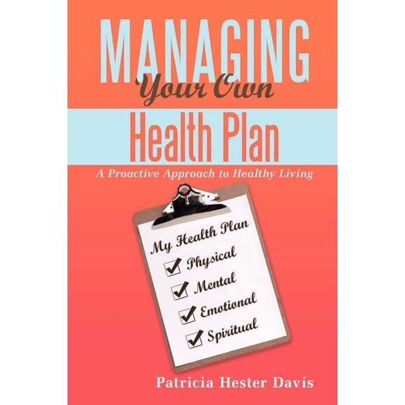 Managing Your Own Health Plan: A Proactive Approach to Healthy Living, (Paperback)