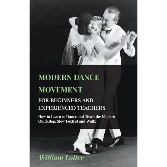 Modern Dance Movement - For Beginners and Experienced Teachers - How to Learn to Dance and Teach the Modern Quickstep, S, (Paperback)