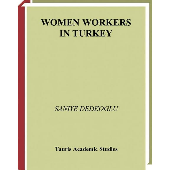 Women Workers in Turkey Global Industrial Production in Istanbul, (Paperback)