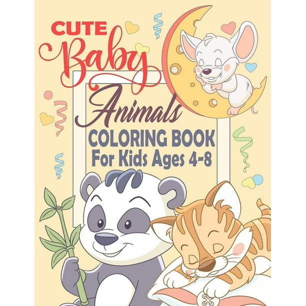 Cute Baby Animals Coloring Book For Kids Ages 4 8 Super Fun Coloring Pages Of Animals That All Children Love Paperback Walmart Com Walmart Com