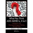 thumbnail image 1 of What You Think ADD/ADHD Is, It Isn't: Symptoms and Neuropsychological Testing Through Time, 1 of 2