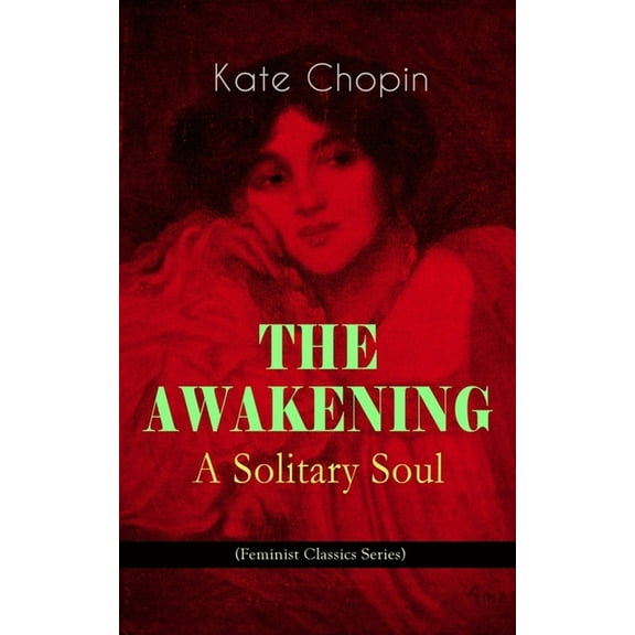 THE AWAKENING - A Solitary Soul (Feminist Classics Series): One Women's Story from the Turn-Of-The-Century American Sout, (Paperback)