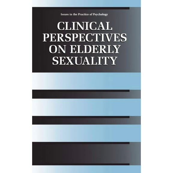 Issues in the Practice of Psychology Clinical Perspectives on Elderly Sexuality, (Hardcover)