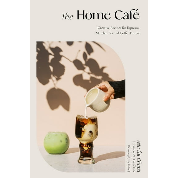 The Home Café: Creative Recipes for Espresso, Matcha, Tea and Coffee Drinks, (Hardcover)