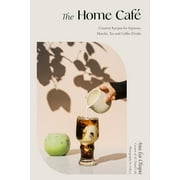 The Home Caf : Creative Recipes for Espresso, Matcha, Tea and Coffee Drinks (Hardcover)