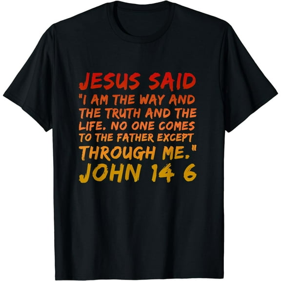 John 14:6 Jesus Said I am the way the truth and the life Cotton T-Shirt
