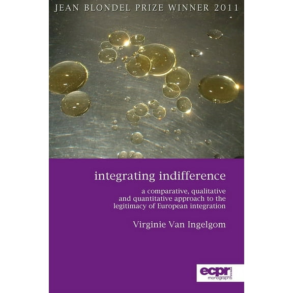 ECPR Monographs Integrating Indifference: A Comparative, Qualitative and Quantitative Approach to the Legitimacy of European Integration, (Paperback)