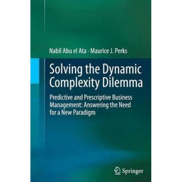 Solving the Dynamic Complexity Dilemma: Predictive and Prescriptive Business Management: Answering the Need for a New Paradigm