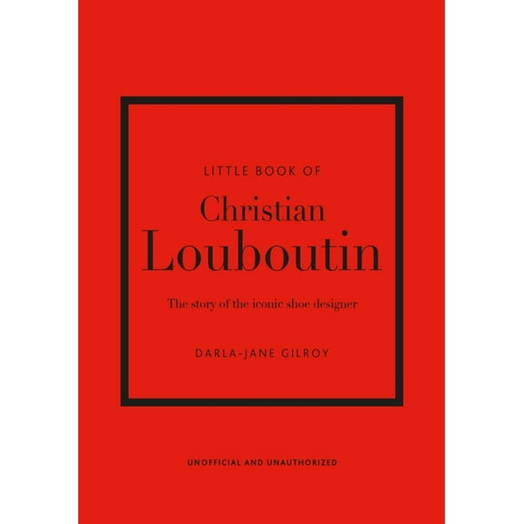 Little Books of Fashion Little Book of Christian Louboutin: The Story of the Iconic Shoe Designer, Book 10, (Hardcover)