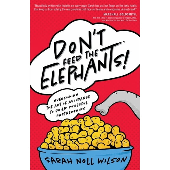 Don't Feed the Elephants!: Overcoming the Art of Avoidance to Build Powerful Partnerships, (Paperback)