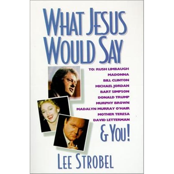 Pre-Owned What Jesus Would Say: To Rush Limbaugh, Madonna, Bill Clinton, Michael Jordan, Bart Simpson, and You (Paperback) 0310485118 9780310485117