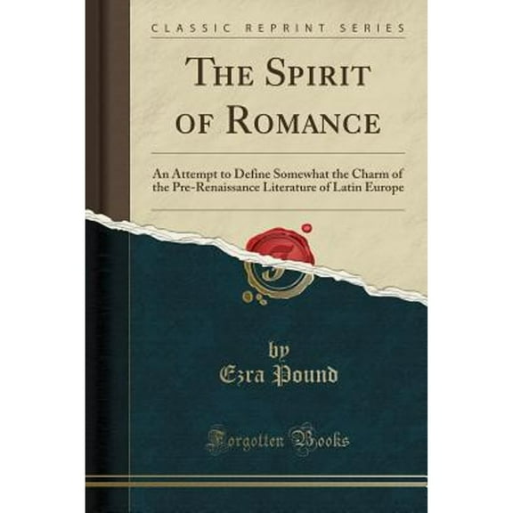 The Spirit of Romance : An Attempt to Define Somewhat the Charm of the Pre-Renaissance Literature of Latin Europe (Classic Reprint)