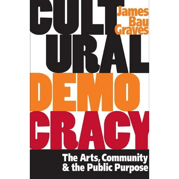 Cultural Democracy : The Arts, Community, and the Public Purpose (Paperback)