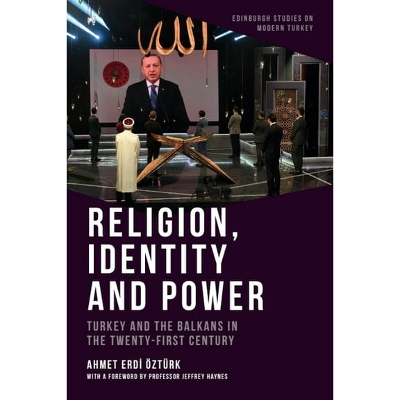 Edinburgh Studies on Modern Turkey Religion, Identity and Power: Turkey and the Balkans in the Twenty-First Century, (Paperback)