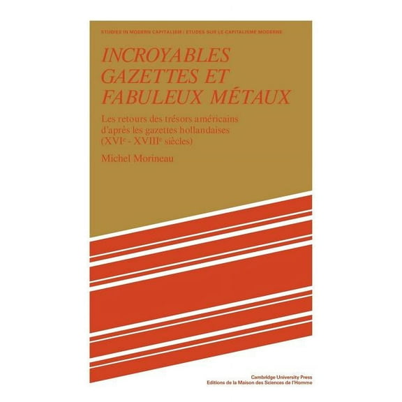 Studies in Modern Capitalism Incroyables Gazettes Et Fabuleux Metaux: Les Retours Des Tresors Americains D'Apres Les Gazettes Hollandaises (XVI , (Paperback)