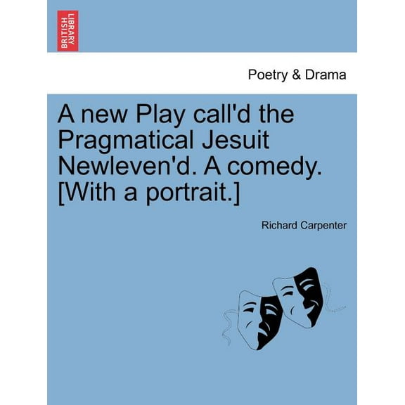 A New Play Call'd the Pragmatical Jesuit Newleven'd. a Comedy. [With a Portrait.] (Paperback)