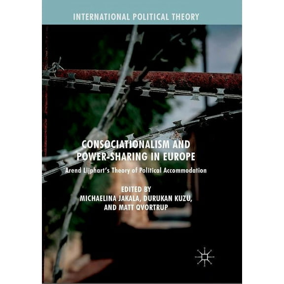International Political Theory Consociationalism and Power-Sharing in Europe: Arend Lijphart's Theory of Political Accommodation, (Paperback)