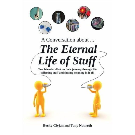 A Conversation about ... The Eternal Life of Stuff: Two friends reflect on their journey through life collecting stuff a, (Paperback)