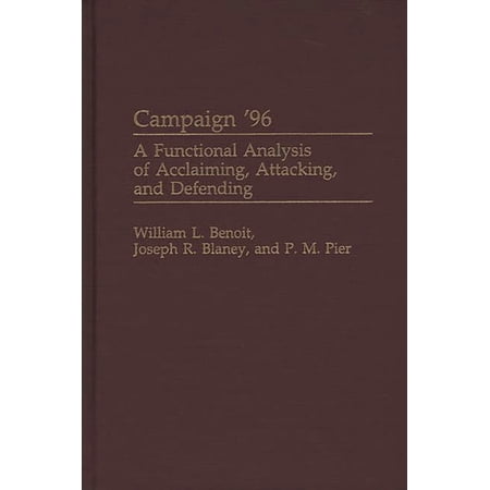 Praeger Political Communication Campaign 96: A Functional Analysis of Acclaiming Attacking and Defending (Hardcover)