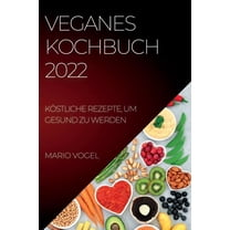 Veganes Kochbuch 2022: KÃ¶stliche Rezepte, Um Gesund Zu Werden, (Paperback)