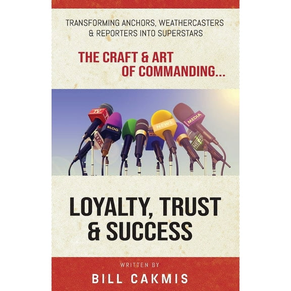 Loyalty, Trust & Success: Transforming Anchors, Reporters & Weathercasters Into Superstars, (Paperback)