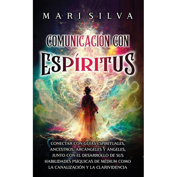 Comunicación con espíritus: Conectar con guías espirituales, ancestros, arcángeles y ángeles, junto con el desarrollo de, (Hardcover)