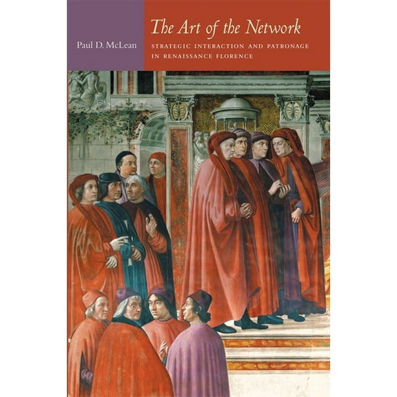 Politics, History, and Culture The Art of the Network: Strategic Interaction and Patronage in Renaissance Florence, (Paperback)