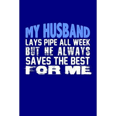 My Husband Lays Pipe all Week but He Always Saves the Best For Me : Blank Lined (Best Pipe For The Money)