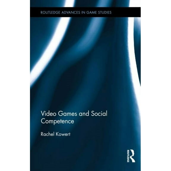 Routledge Advances in Game Studies Video Games and Social Competence, (Hardcover)