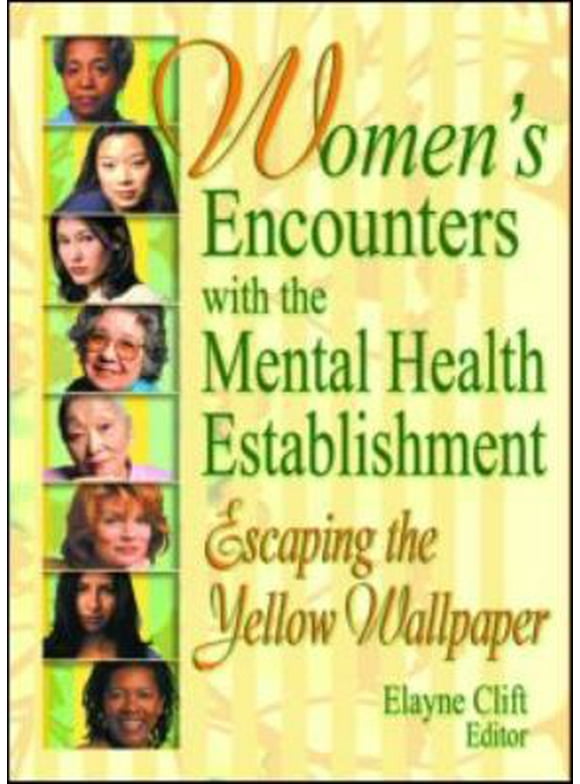 Women's Encounters with the Mental Health Establishment: Escaping the Yellow Wallpaper (Paperback - Used) 0789015463 9780789015464