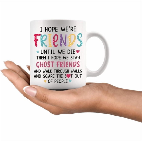 Ceramic Friends Mug 11oz Fun Friendship Ghost Quote Coffee Cup Birthdays Thanksgiving Christmas Sister No Electricity Needed Featherless Suitable 14 Y