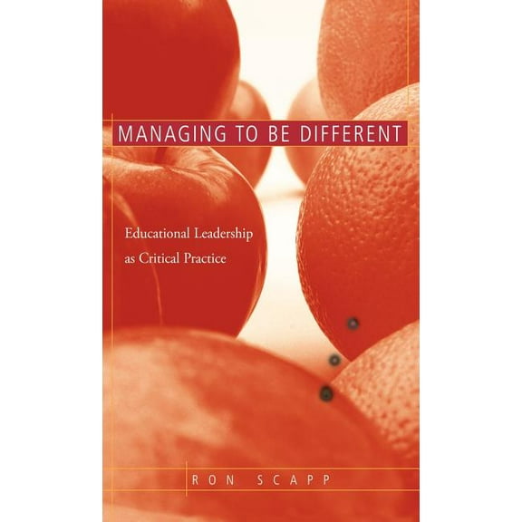 Managing to Be Different: Educational Leadership as Critical Practice, (Hardcover)