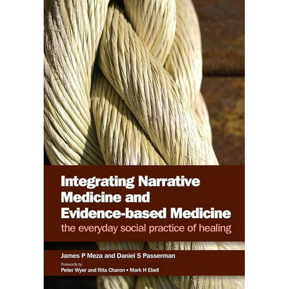 Integrating Narrative Medicine and Evidence-Based Medicine: The Everyday Social Practice of Healing, (Paperback)