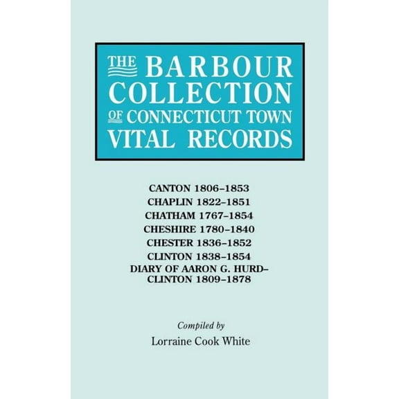 Barbour Collection of Connecticut Town Vital Records. Volume 6: Canton 1806-1853, Chaplin 1822-1851, Chatham 1767-1854, , (Paperback)