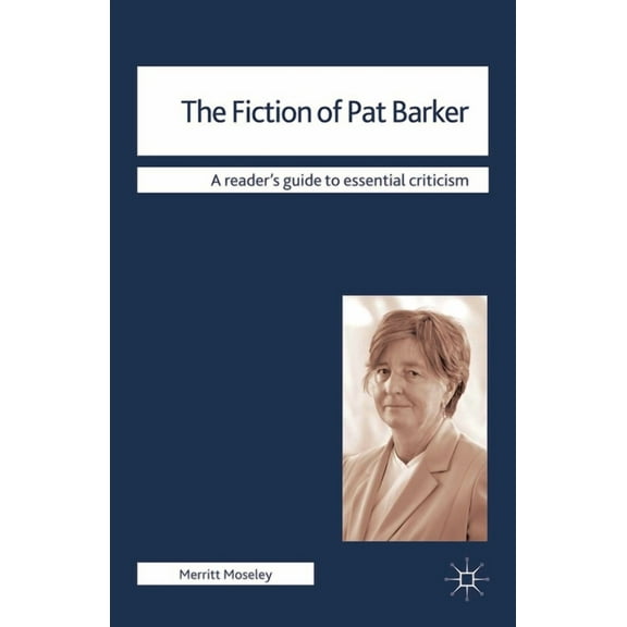Readers' Guides to Essential Criticism The Fiction of Pat Barker, Book 74, (Paperback)