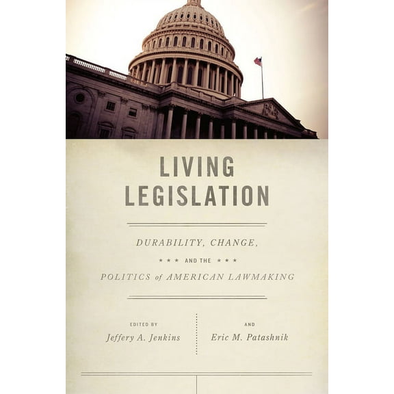 Living Legislation : Durability, Change, and the Politics of American Lawmaking (Hardcover)