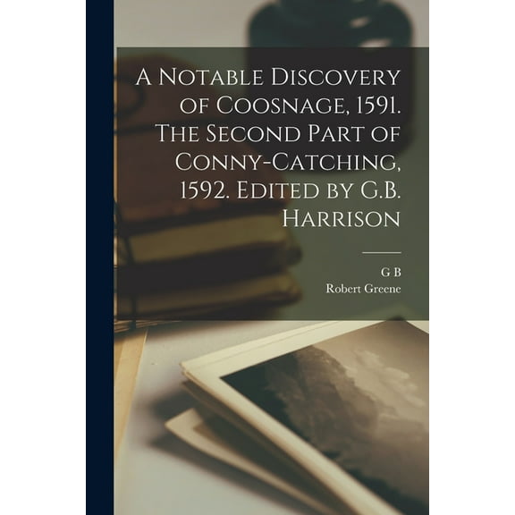 A Notable Discovery of Coosnage, 1591. The Second Part of Conny-catching, 1592. Edited by G.B. Harrison (Paperback)